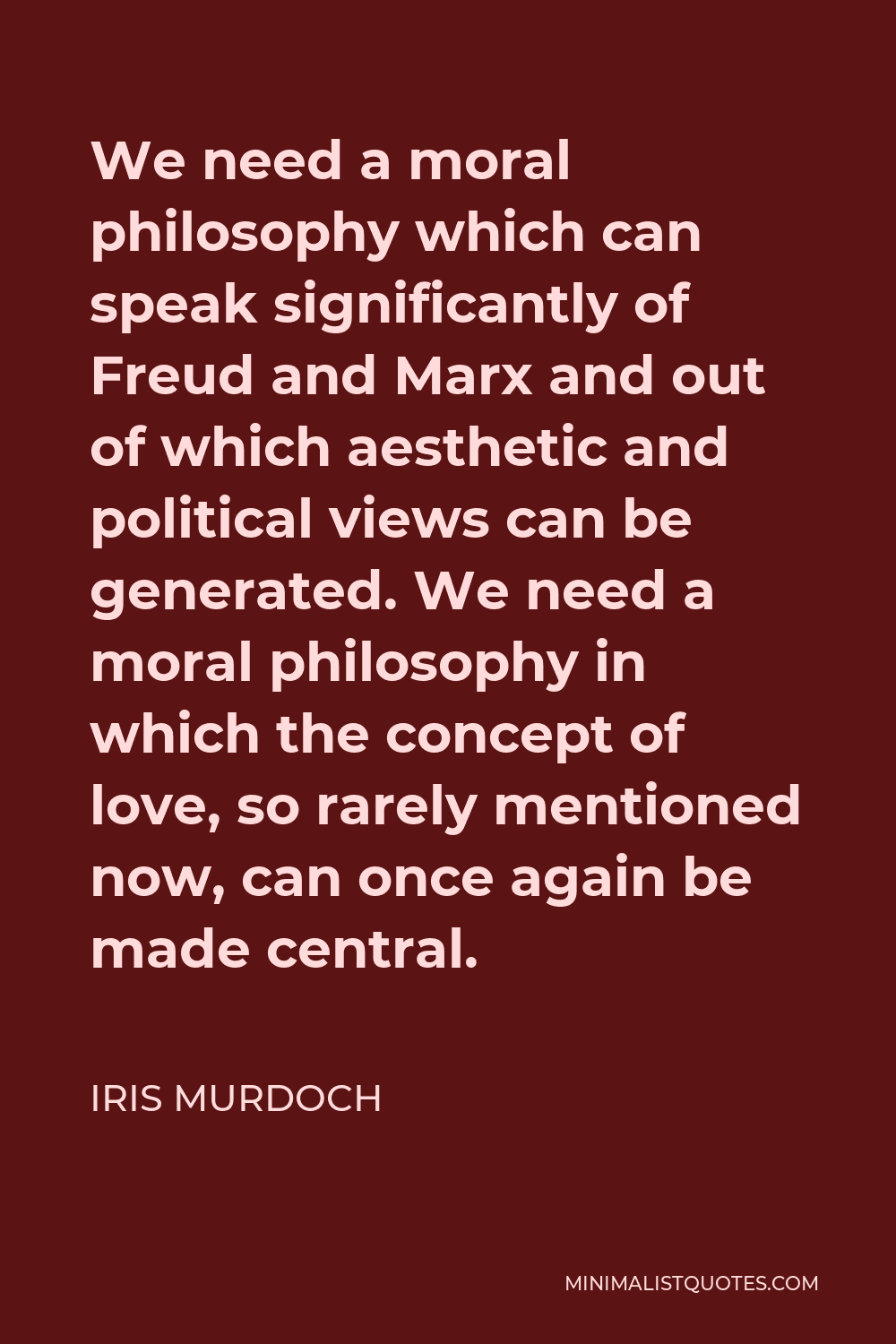 Iris Murdoch Quote: We need a moral philosophy which can speak ...