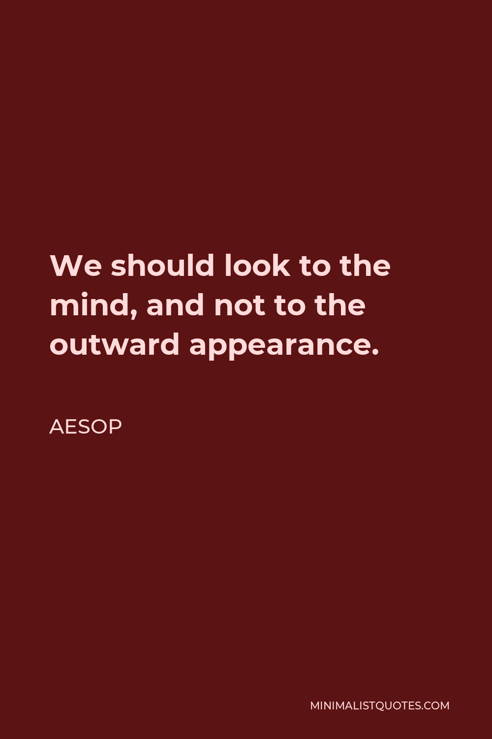 Aesop Quote - We should look to the mind, and not to the outward appearance.
