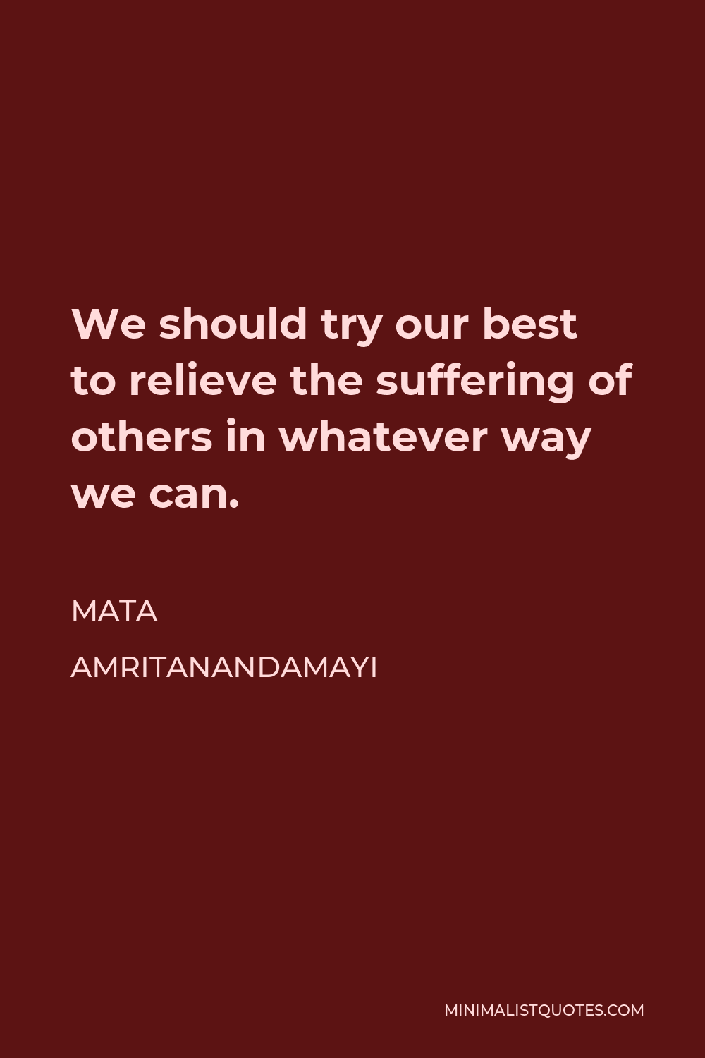 Mata Amritanandamayi Quote - We should try our best to relieve the suffering of others in whatever way we can.