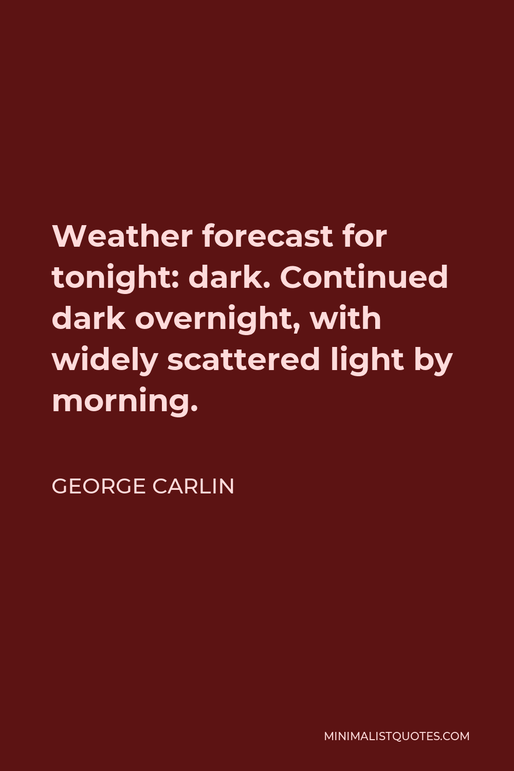 George Carlin Quote - Weather forecast for tonight: dark. Continued dark overnight, with widely scattered light by morning.