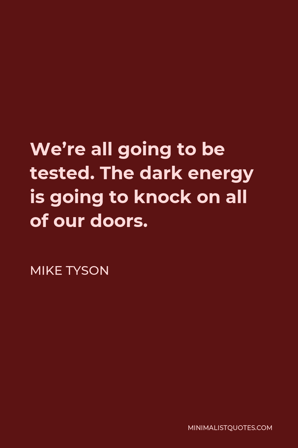 Mike Tyson Quote - We’re all going to be tested. The dark energy is going to knock on all of our doors.