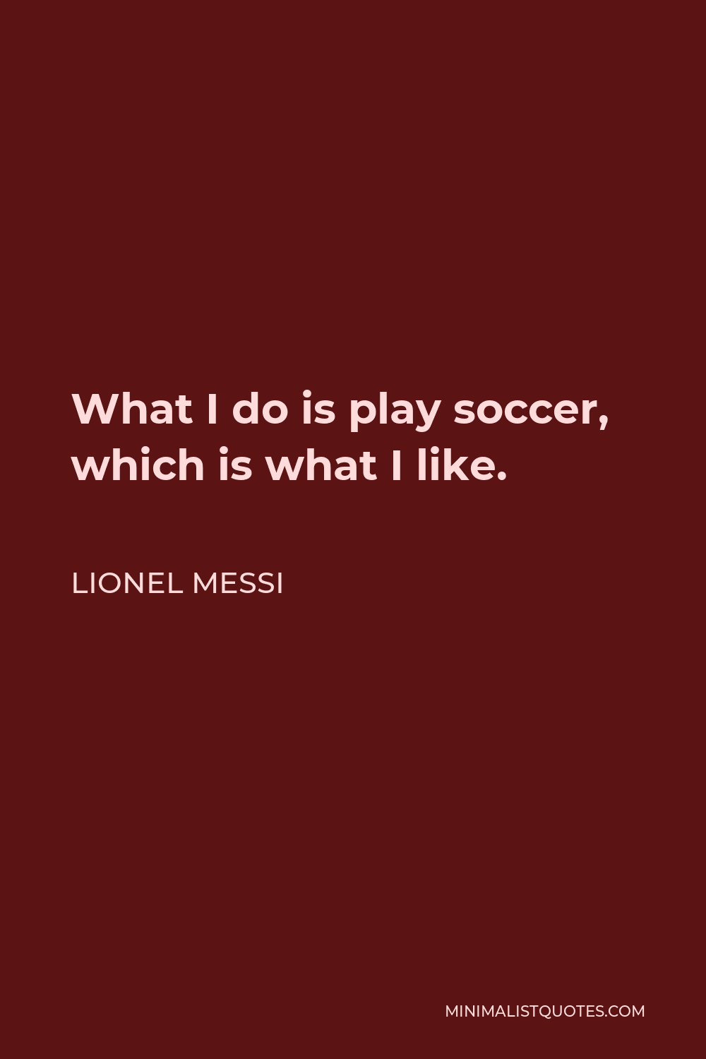 Lionel Messi Quote - What I do is play soccer, which is what I like.