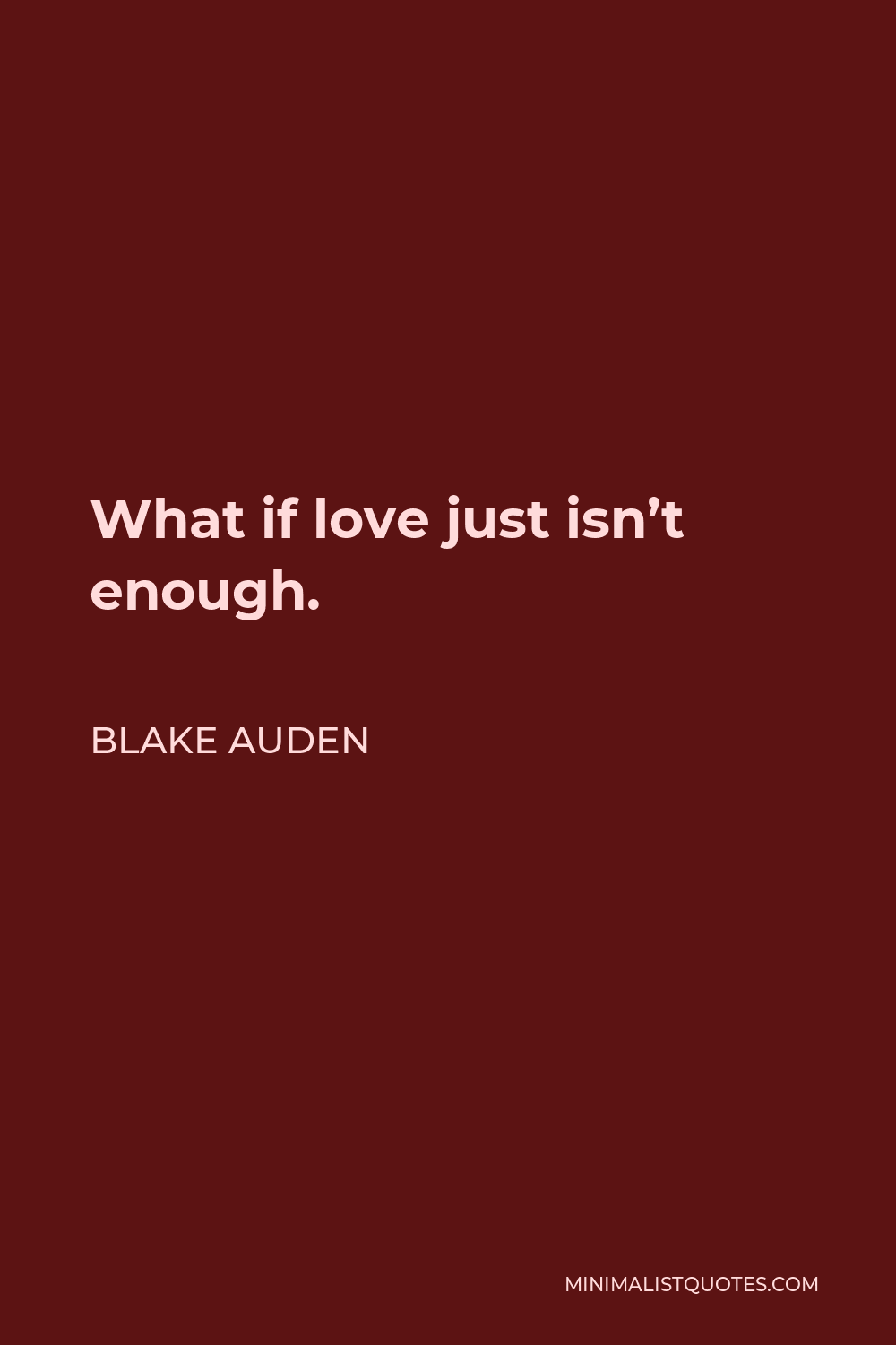 Blake Auden Quote - What if love just isn’t enough.