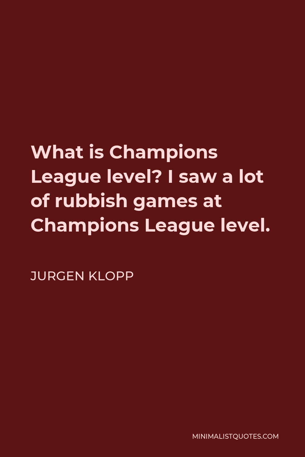 Jurgen Klopp Quote - What is Champions League level? I saw a lot of rubbish games at Champions League level.