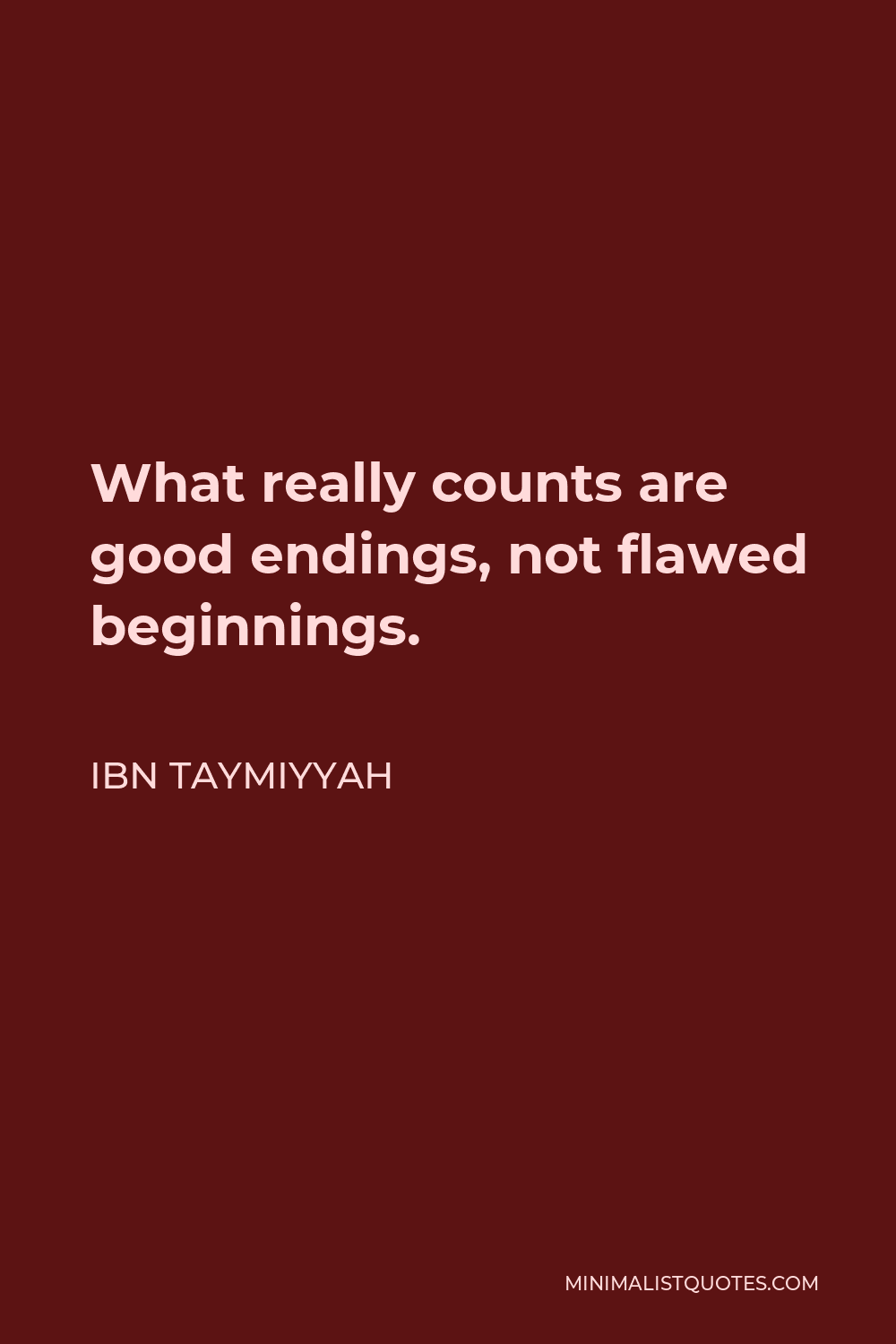 Ibn Taymiyyah Quote - What really counts are good endings, not flawed beginnings.