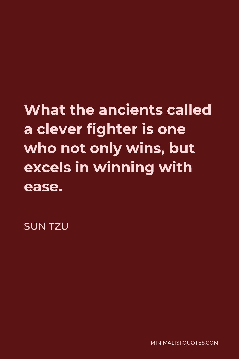 Sun Tzu Quote - What the ancients called a clever fighter is one who not only wins, but excels in winning with ease.