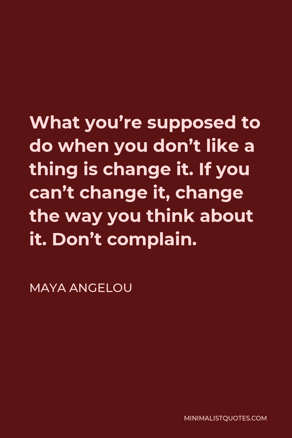 maya-angelou-quote-what-you-re-supposed-to-do-when-you-don-t-like-a