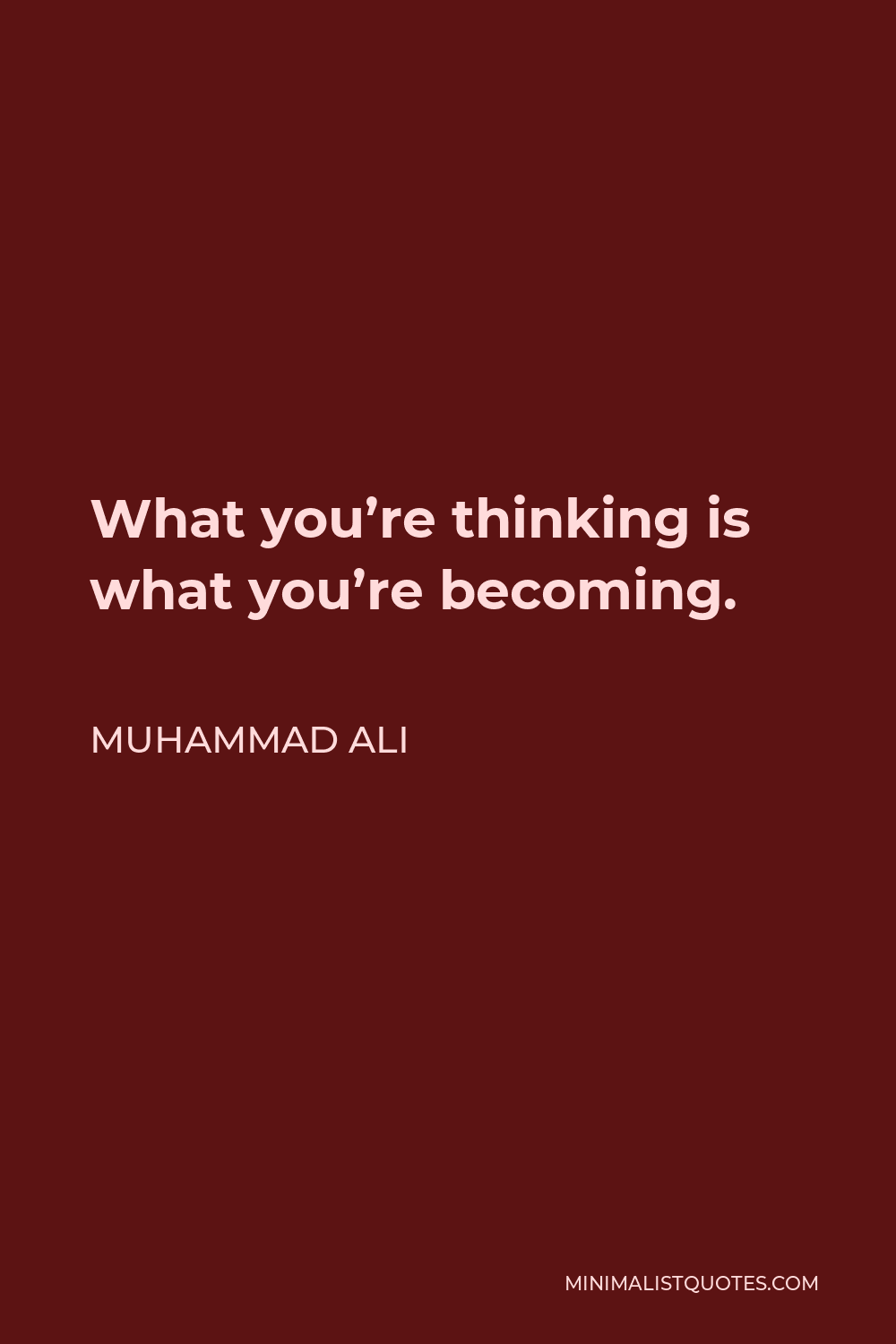 Muhammad Ali Quote - What you’re thinking is what you’re becoming.