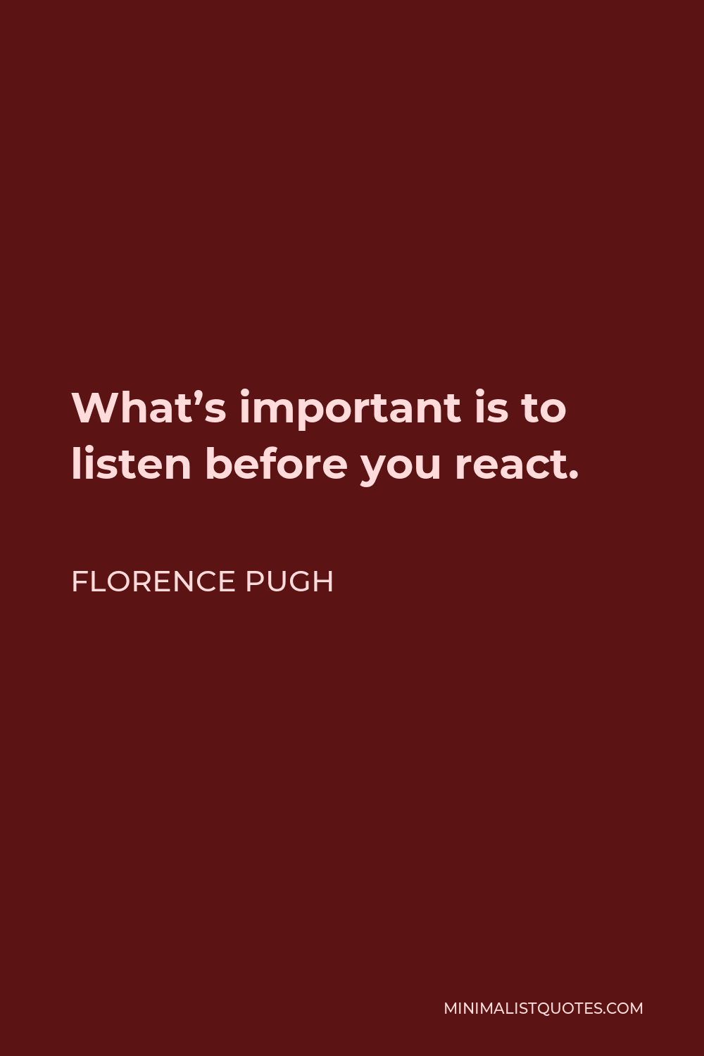Florence Pugh Quote - What’s important is to listen before you react.