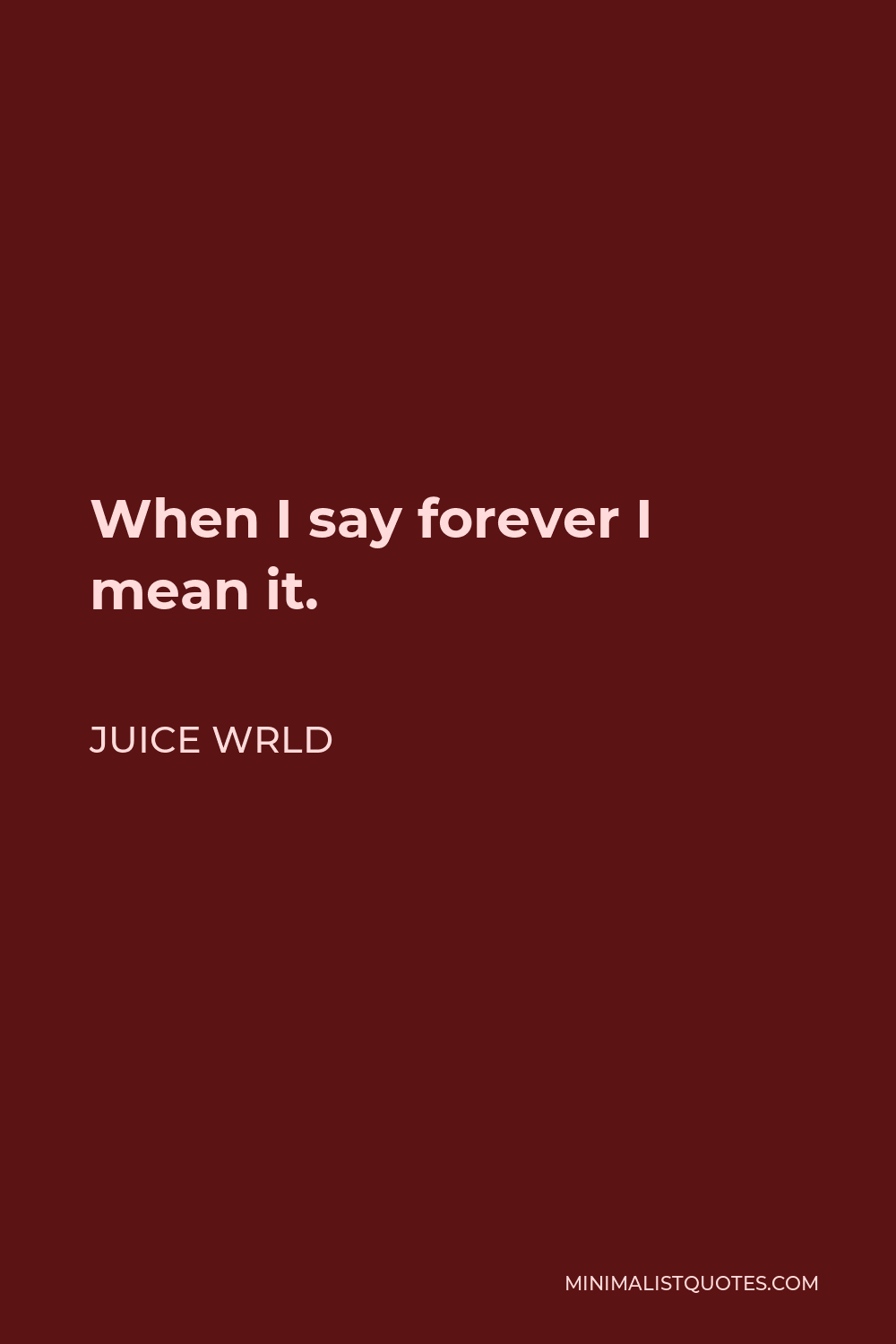 Juice Wrld Quote - When I say forever I mean it.