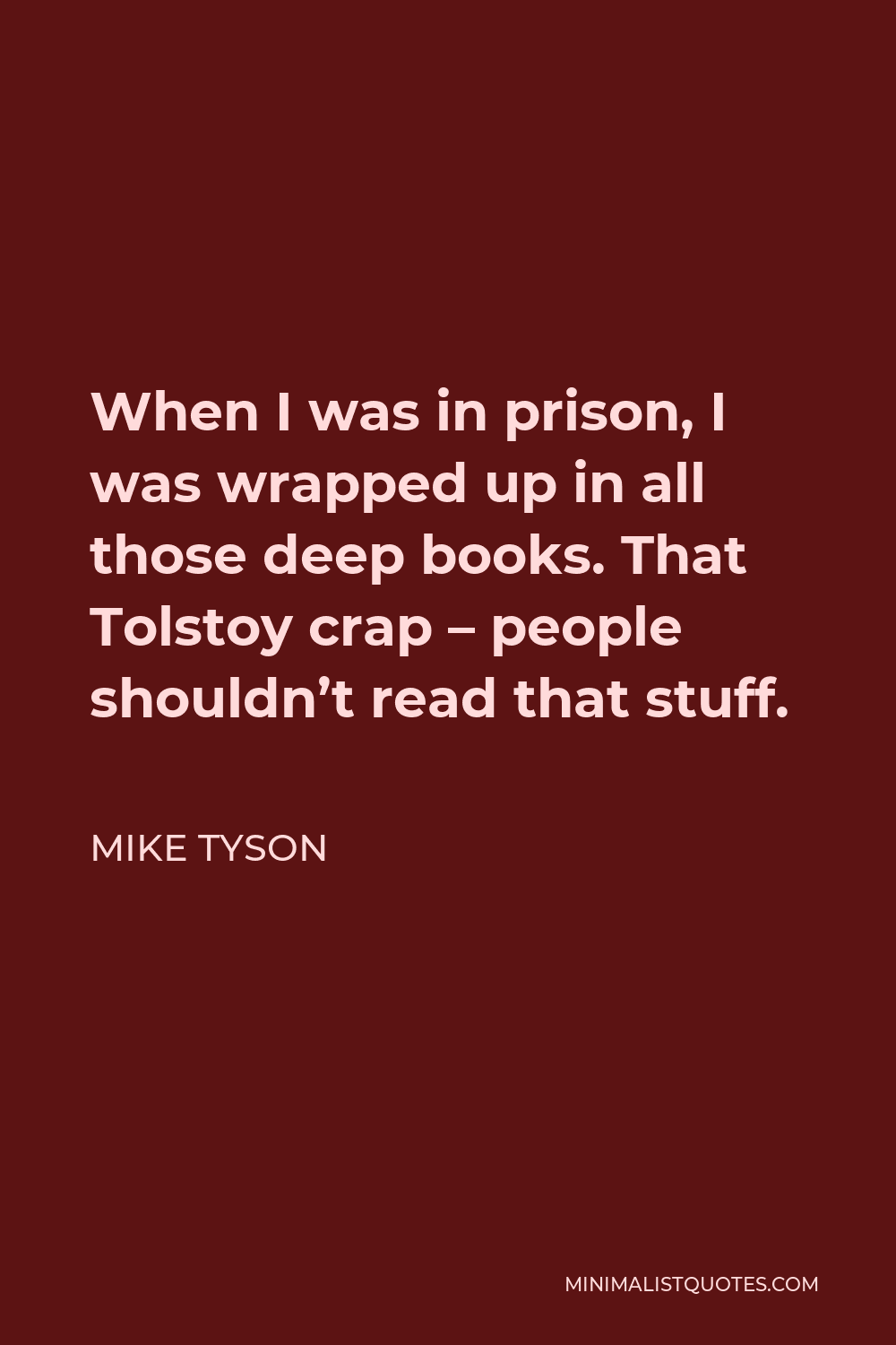 Mike Tyson Quote - When I was in prison, I was wrapped up in all those deep books. That Tolstoy crap – people shouldn’t read that stuff.