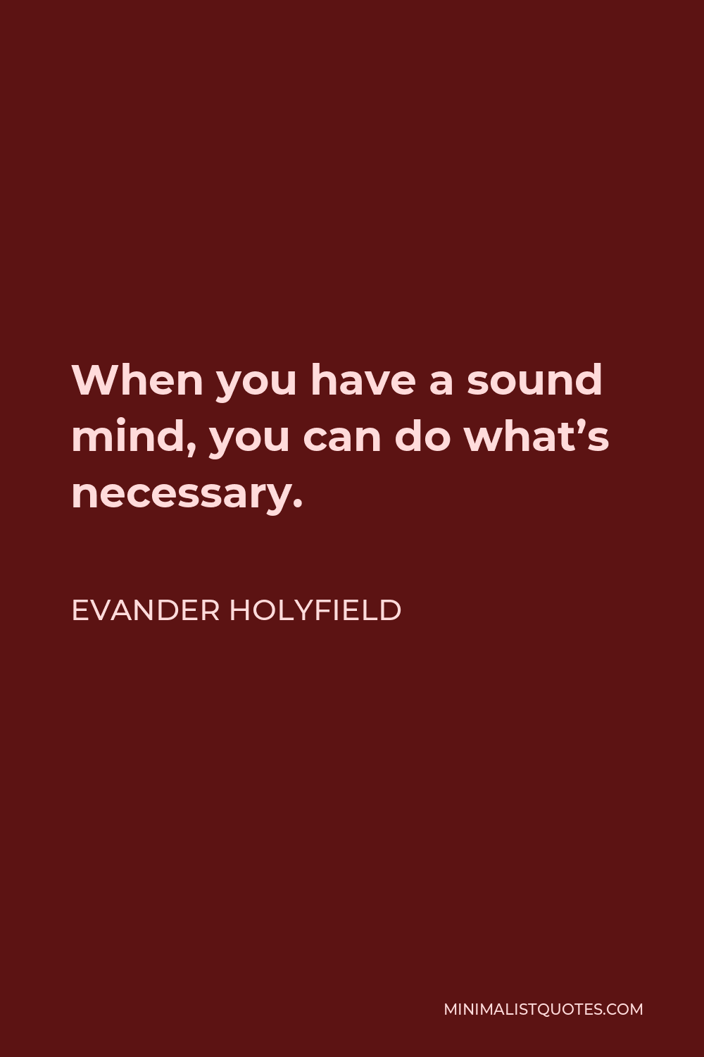 Evander Holyfield Quote - When you have a sound mind, you can do what’s necessary.