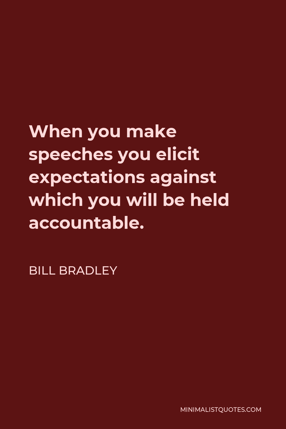 Bill Bradley Quote - When you make speeches you elicit expectations against which you will be held accountable.