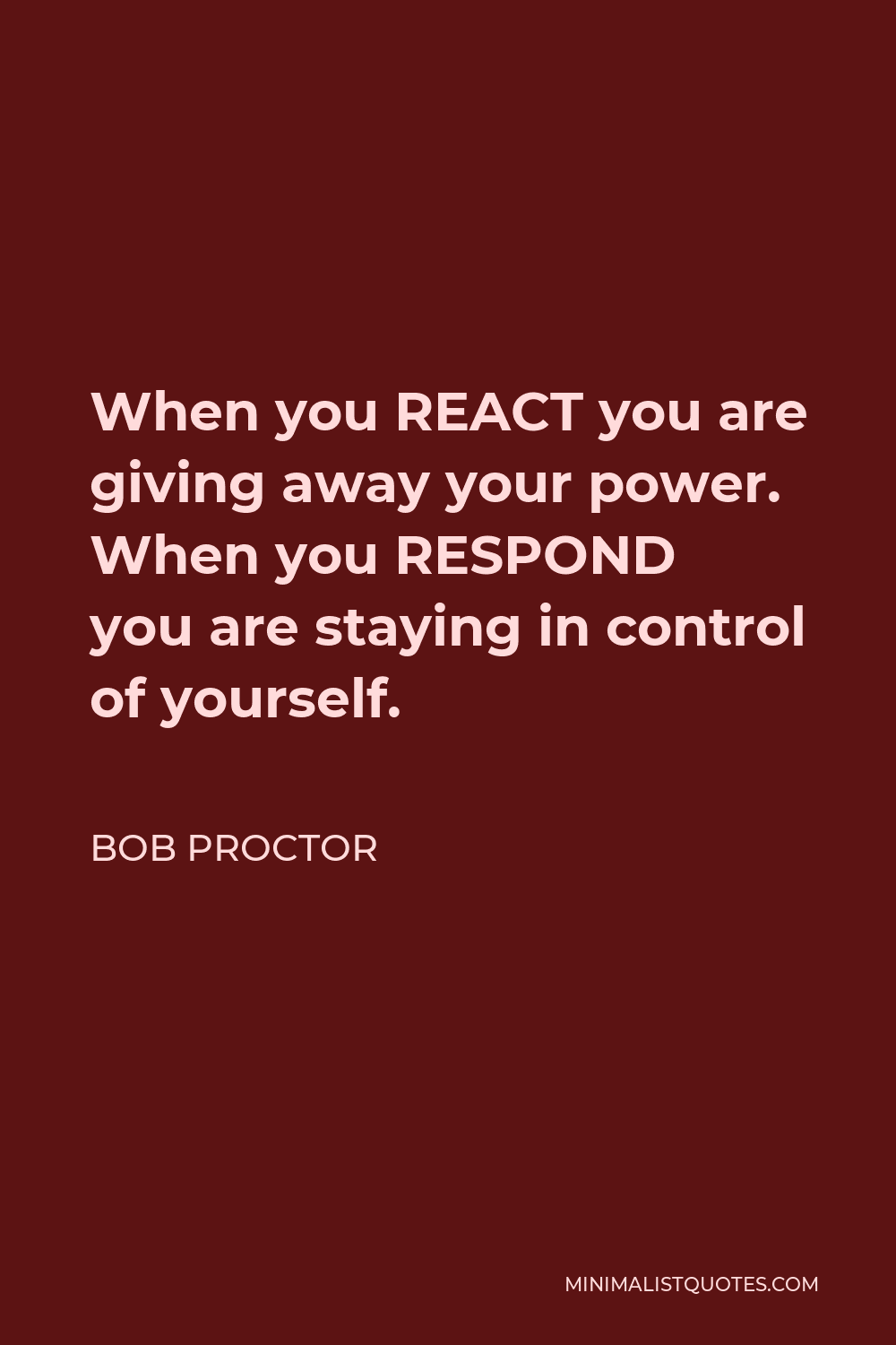 When you react, you're giving away your power.