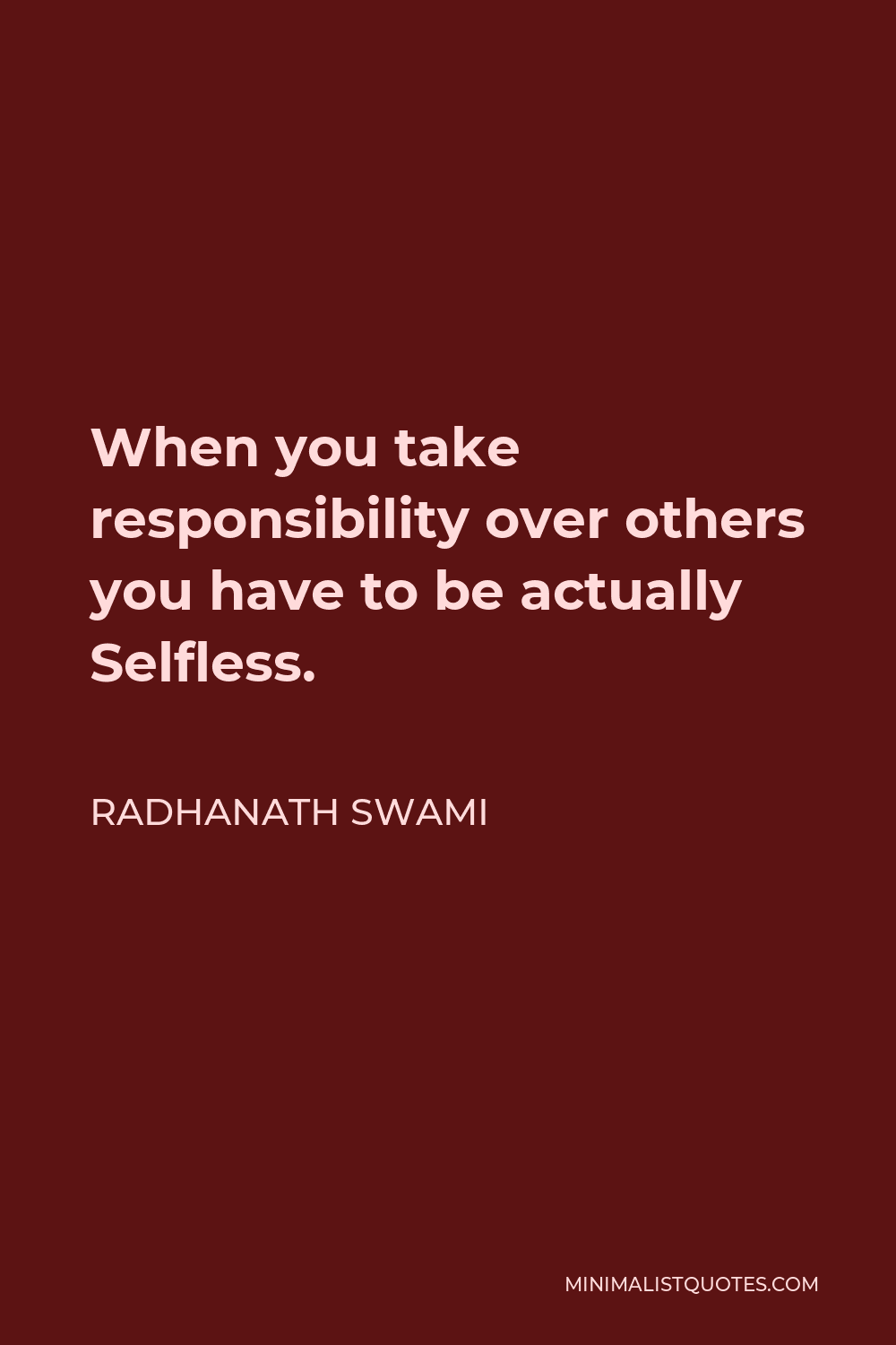 Radhanath Swami Quote - When you take responsibility over others you have to be actually Selfless.