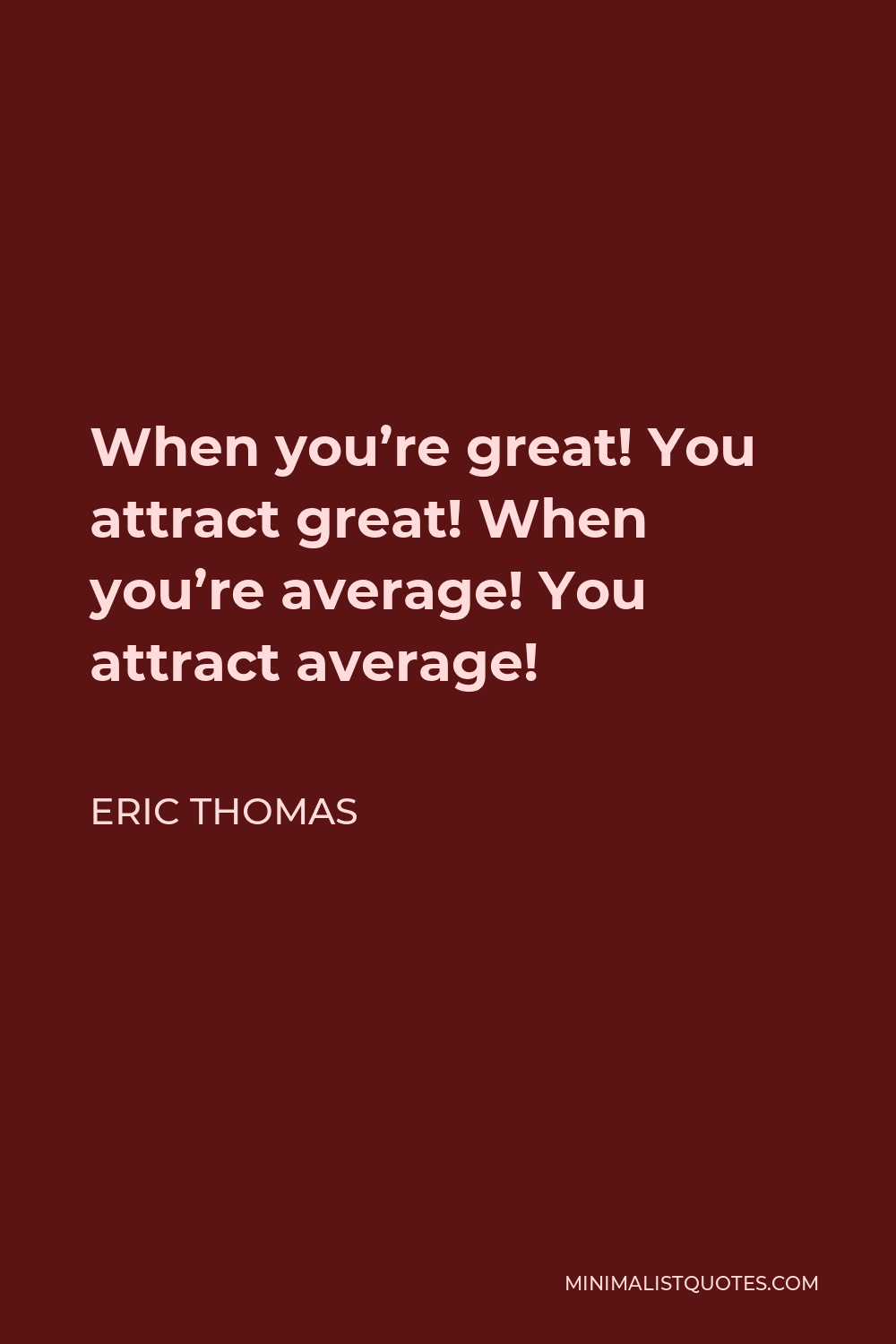 Eric Thomas Quote - When you’re great! You attract great! When you’re average! You attract average!