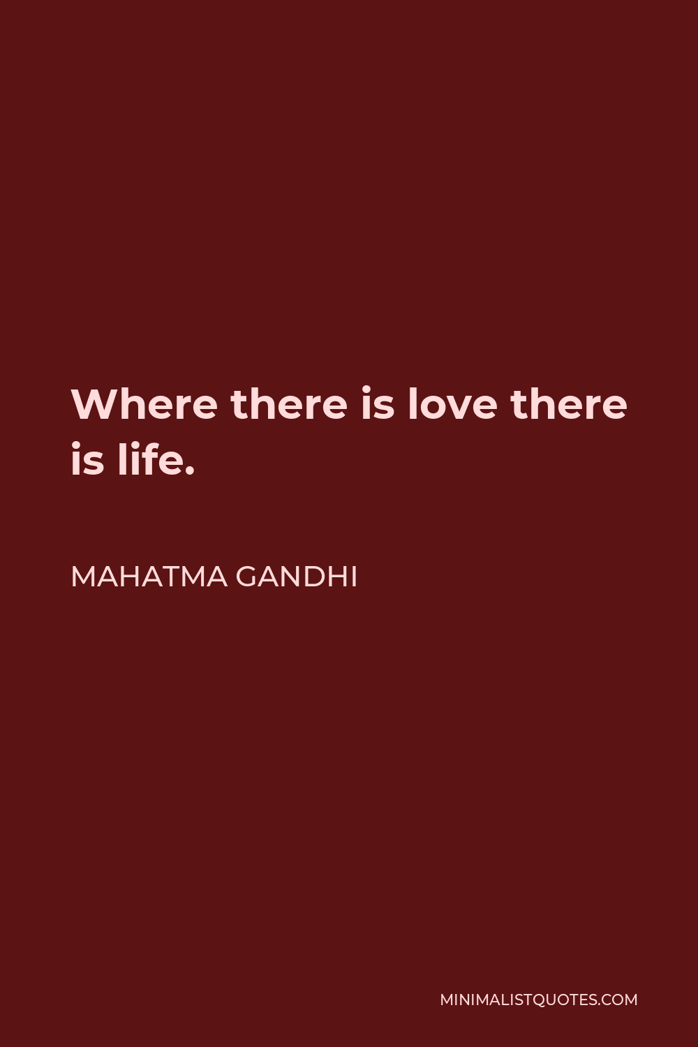 Mahatma Gandhi Quote - Where there is love there is life.