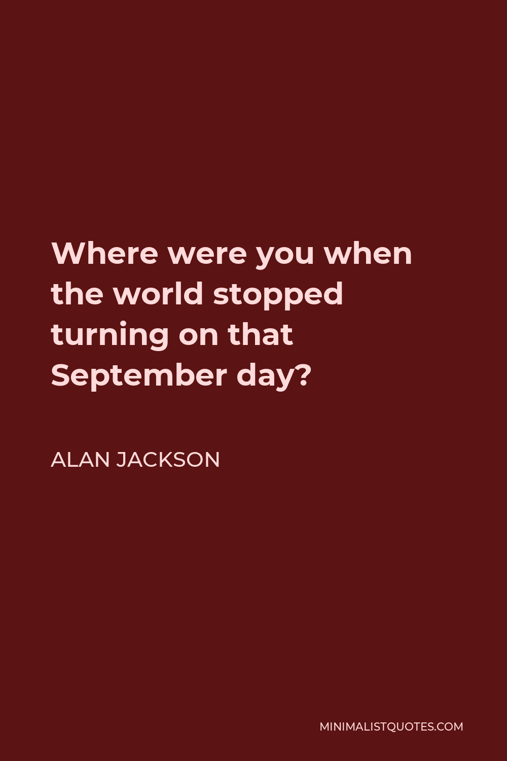 Alan Jackson Quote - Where were you when the world stopped turning on that September day?