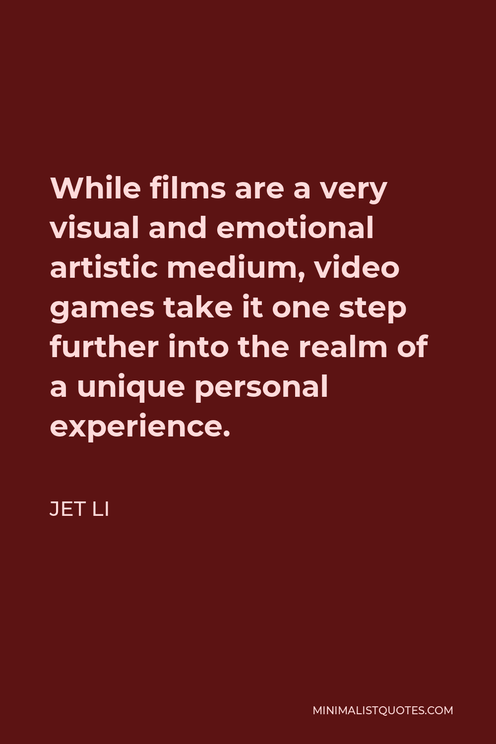 Jet Li Quote - While films are a very visual and emotional artistic medium, video games take it one step further into the realm of a unique personal experience.