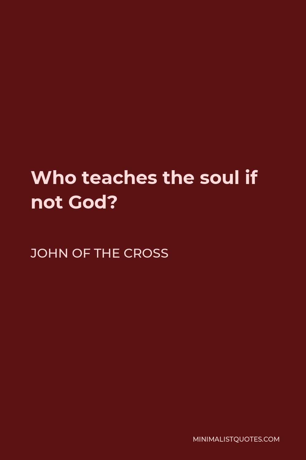 John of the Cross Quote - Who teaches the soul if not God?