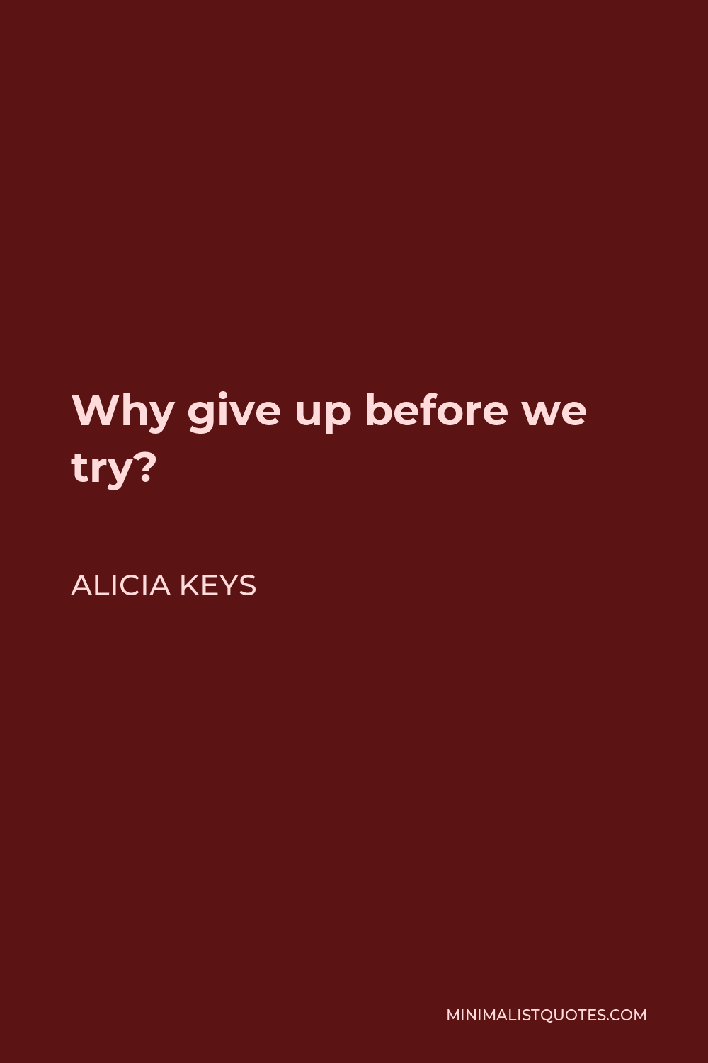 Alicia Keys Quote - Why give up before we try?