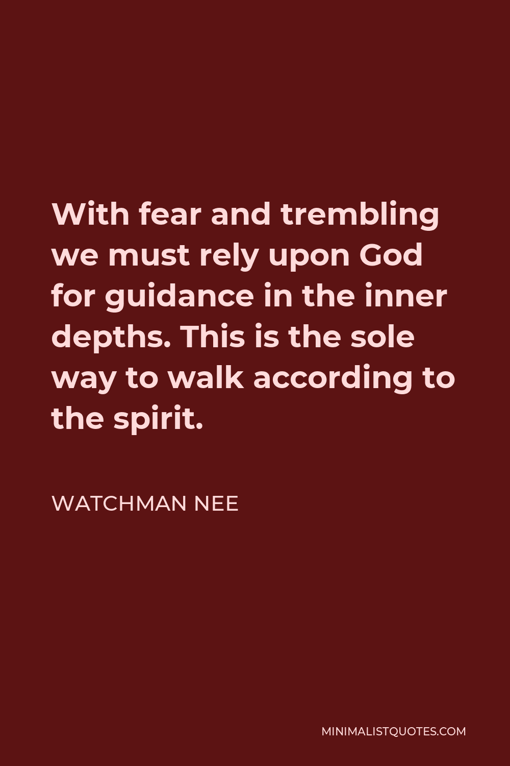 Watchman Nee Quote - With fear and trembling we must rely upon God for guidance in the inner depths. This is the sole way to walk according to the spirit.