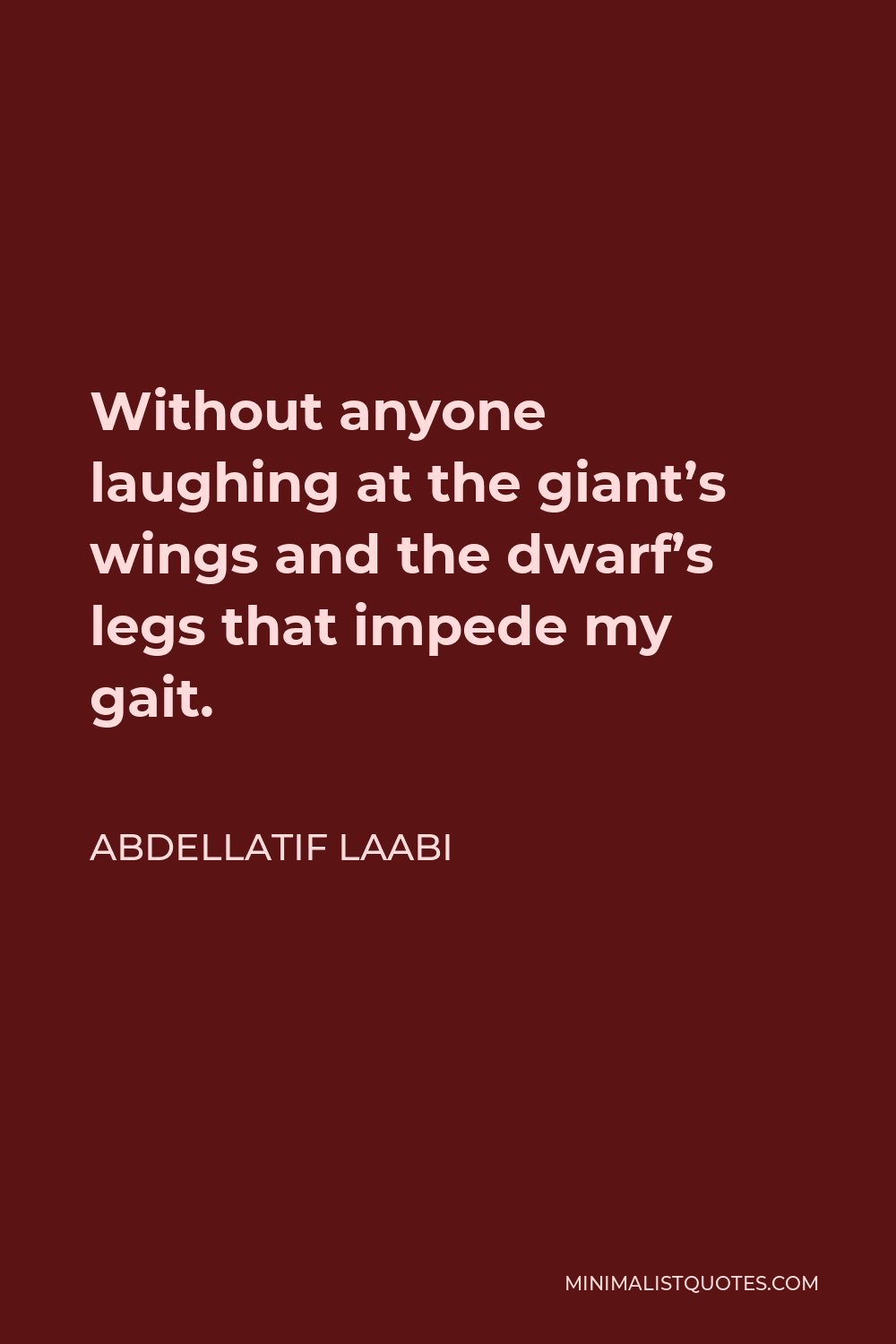 Abdellatif Laabi Quote - Without anyone laughing at the giant’s wings and the dwarf’s legs that impede my gait.