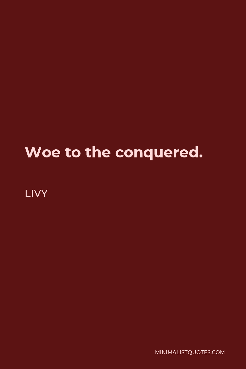 Livy Quote - Woe to the conquered.
