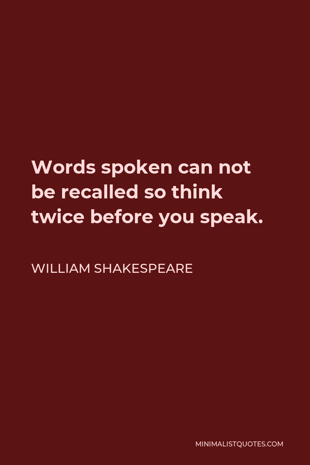 William Shakespeare Quote - Words spoken can not be recalled so think twice before you speak.
