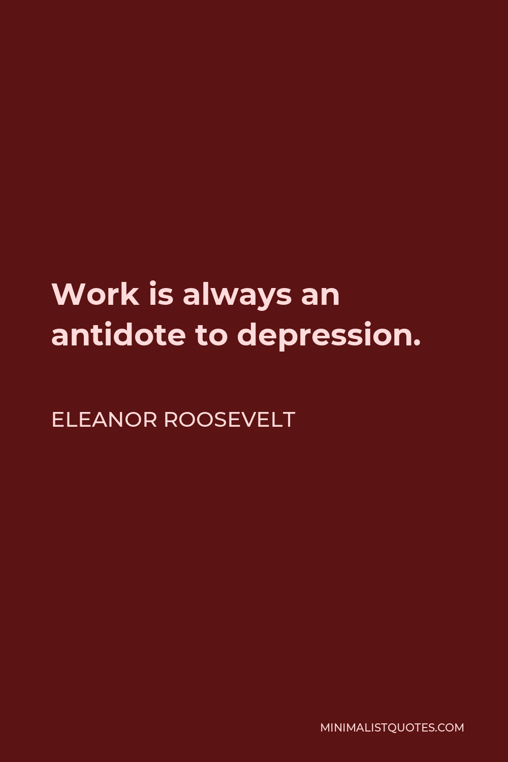 Eleanor Roosevelt Quote - Work is always an antidote to depression.