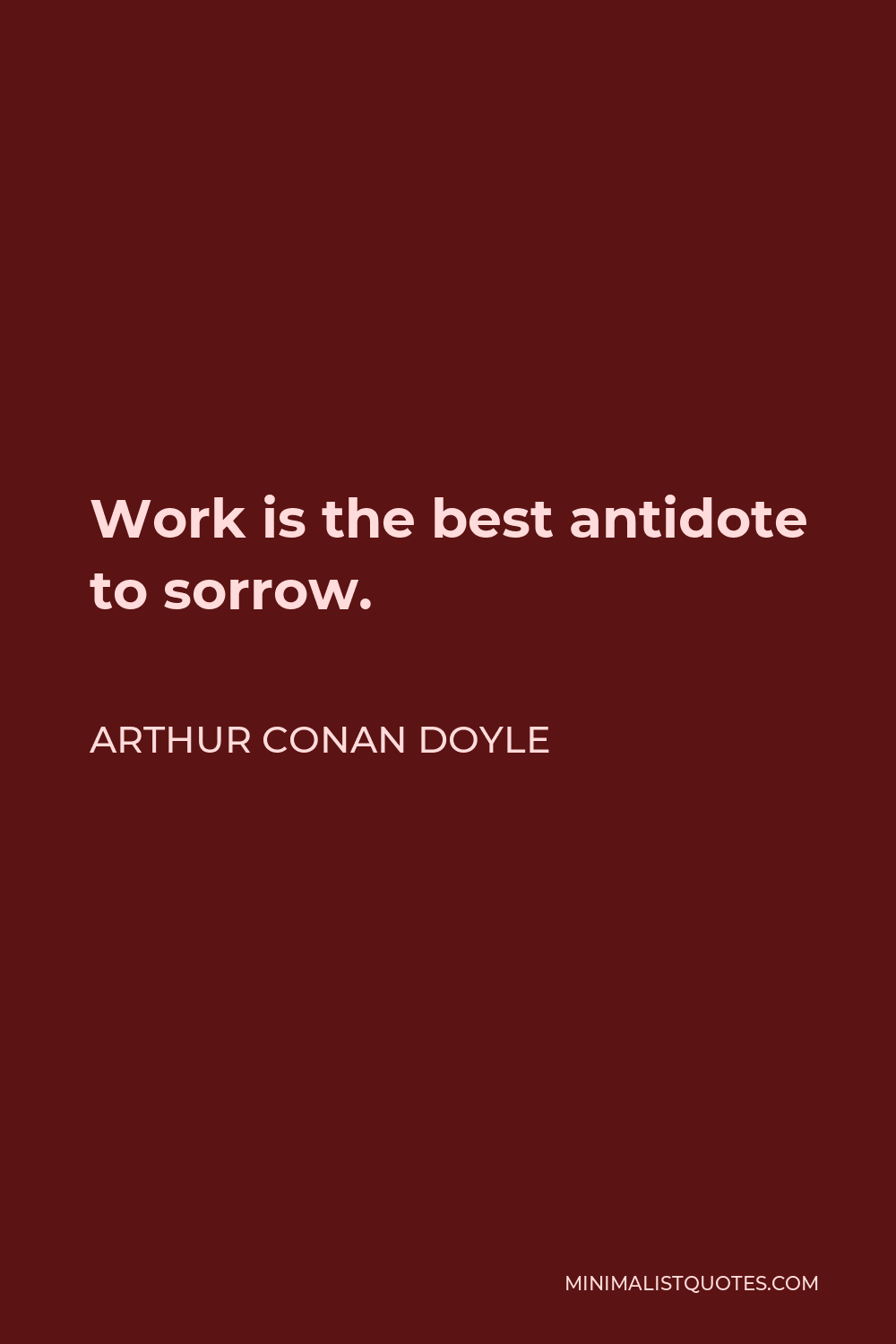 Arthur Conan Doyle Quote - Work is the best antidote to sorrow.