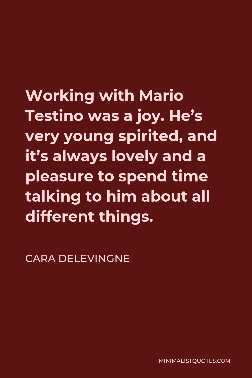 Cara Delevingne Quote - Working with Mario Testino was a joy. He’s very young spirited, and it’s always lovely and a pleasure to spend time talking to him about all different things.