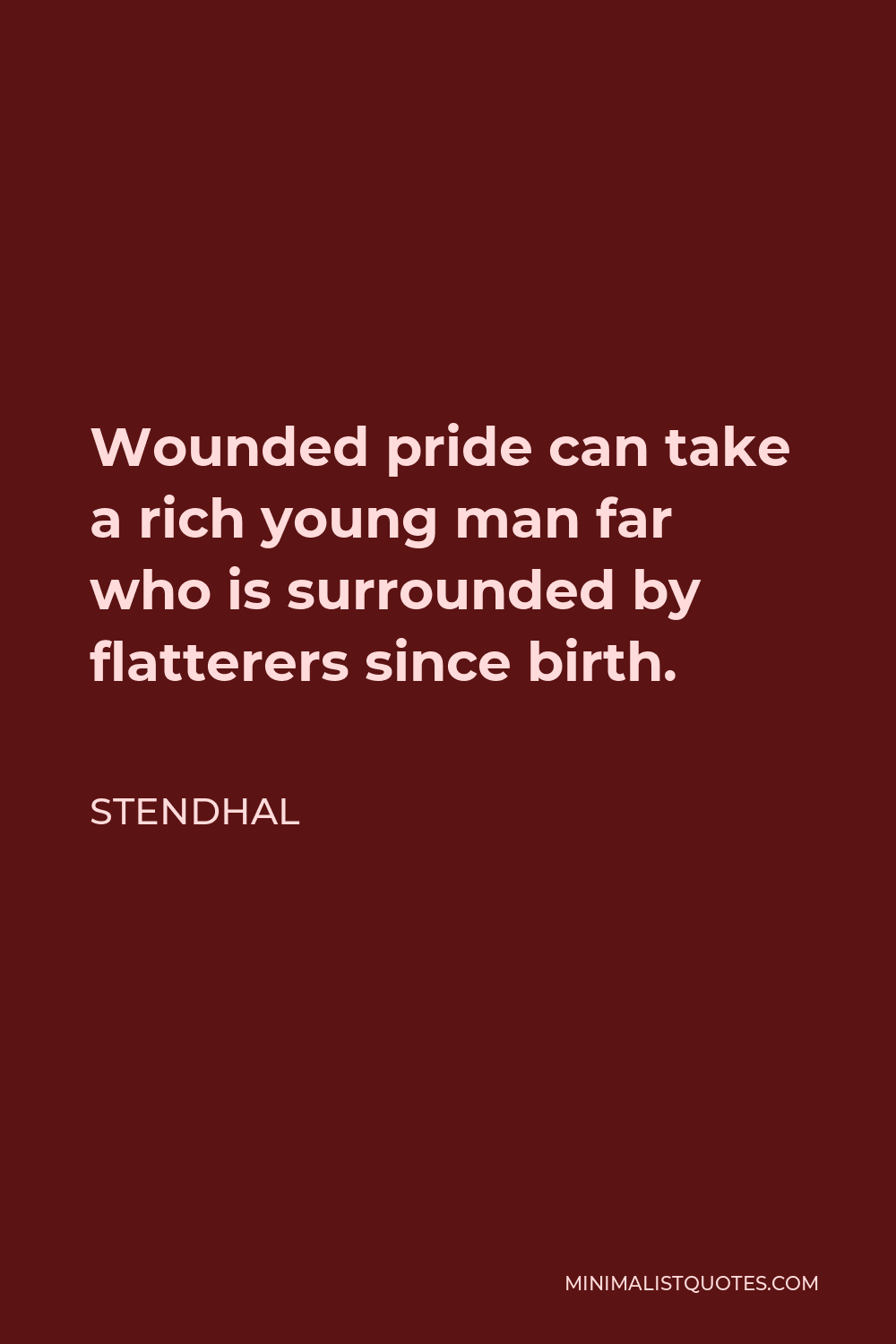 Stendhal Quote - Wounded pride can take a rich young man far who is surrounded by flatterers since birth.