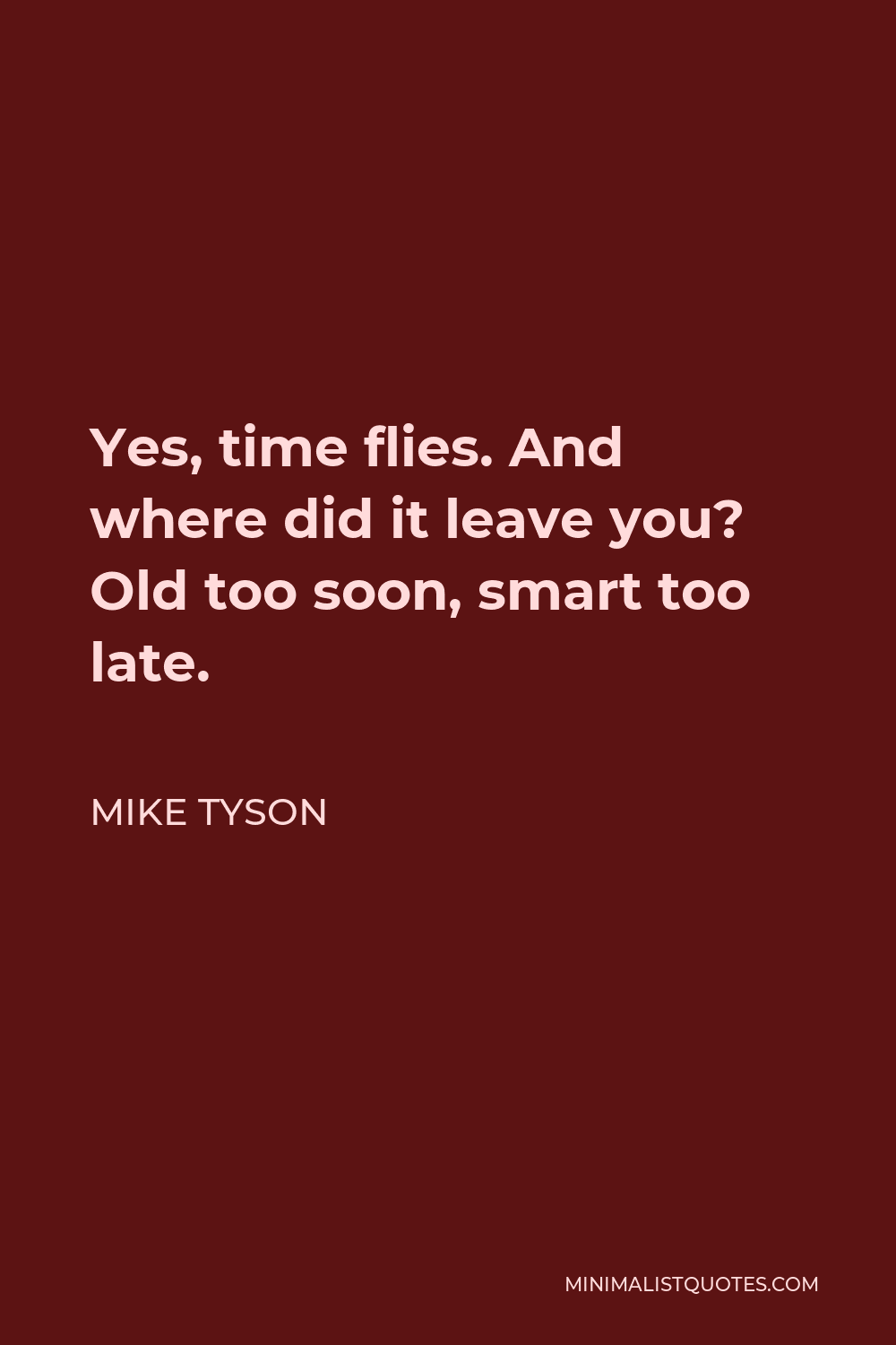 Mike Tyson Quote - Yes, time flies. And where did it leave you? Old too soon, smart too late.
