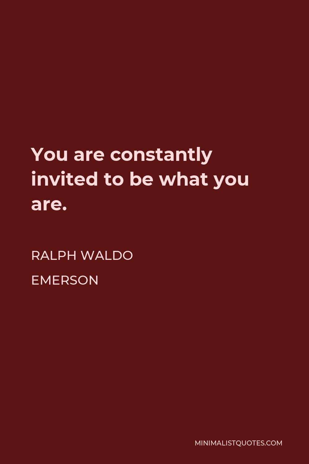 Ralph Waldo Emerson Quote - You are constantly invited to be what you are.