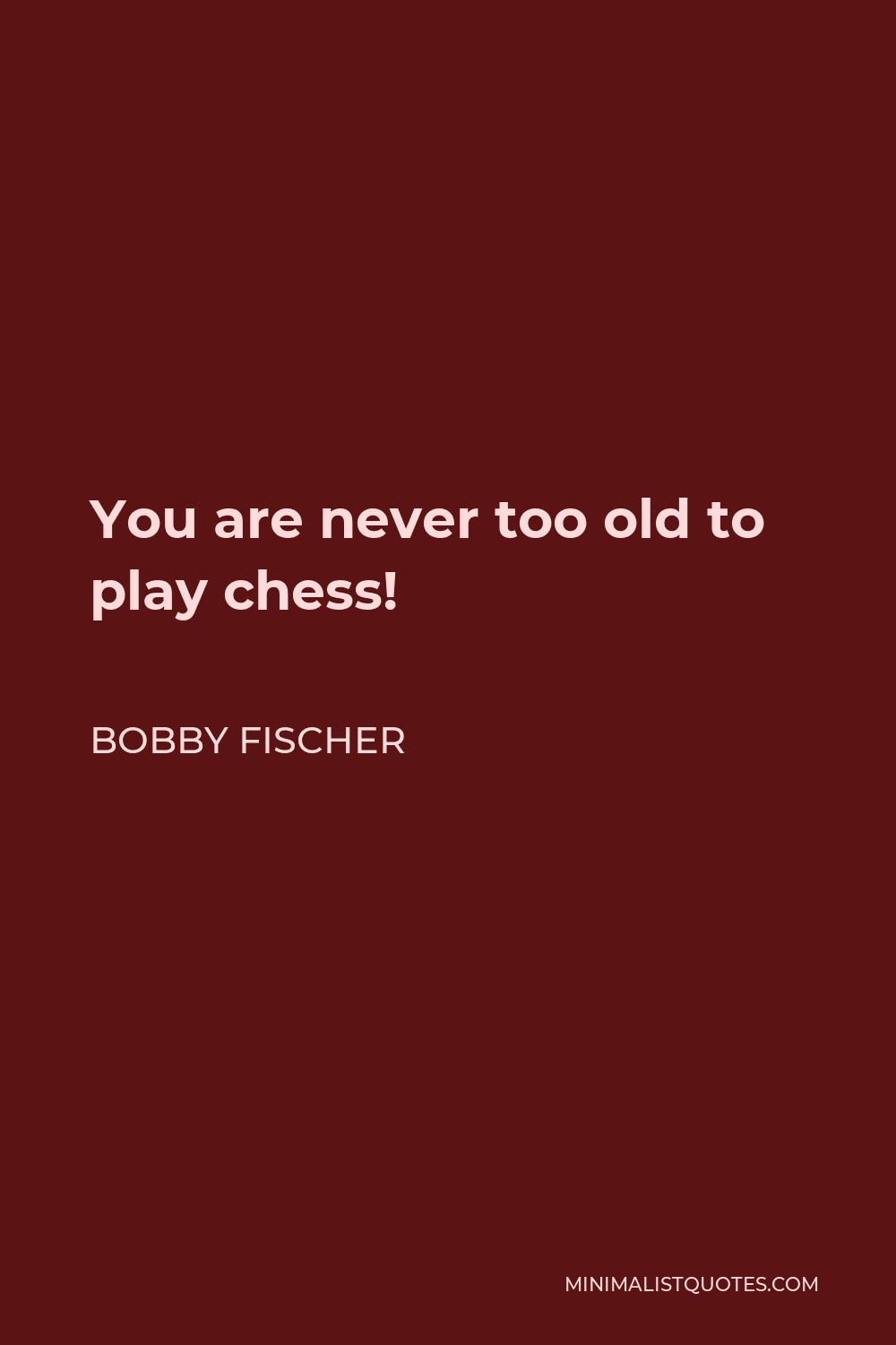 Bobby Fischer Quote: “You are never too old to play chess!”