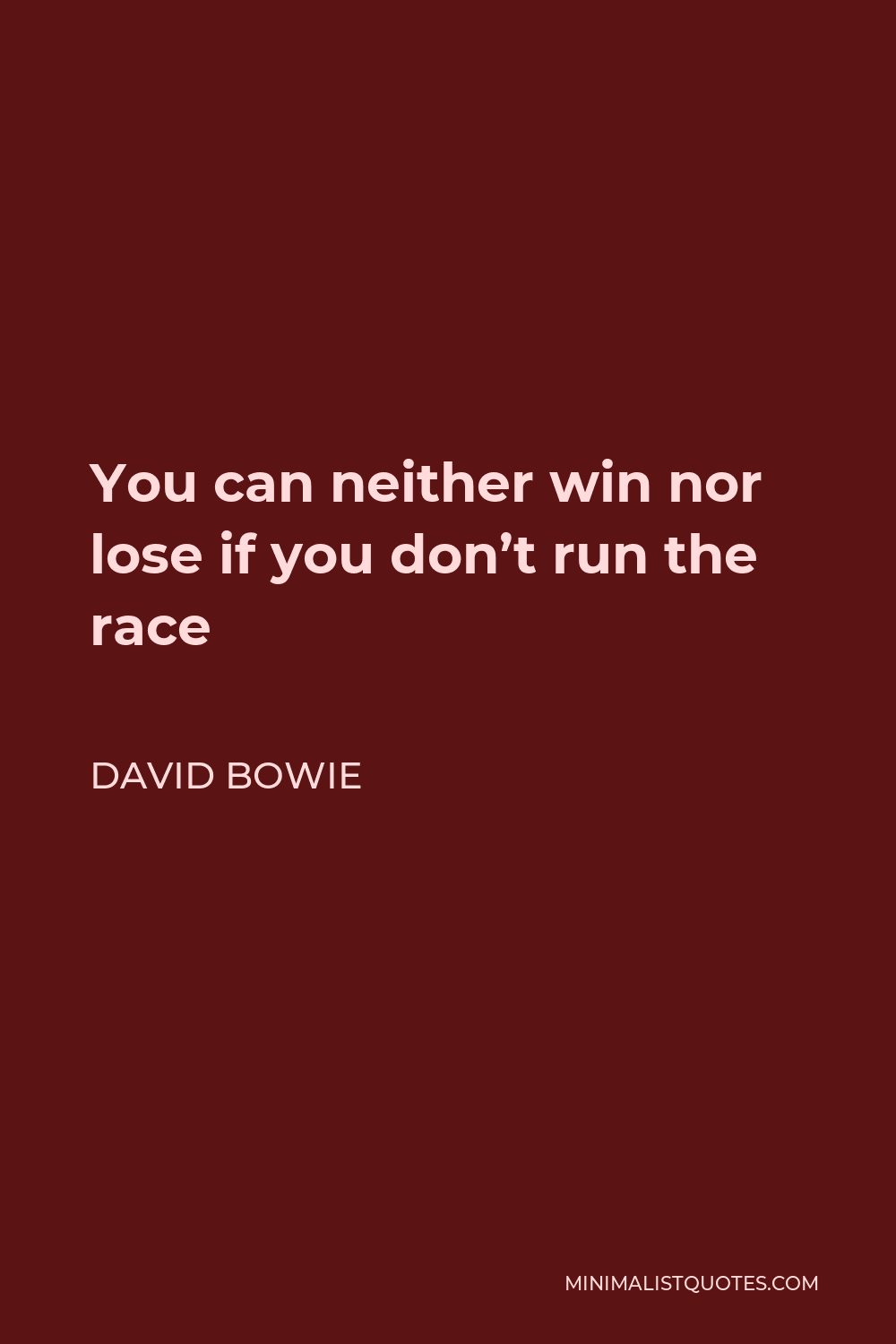 David Bowie Quote - You can neither win nor lose if you don’t run the race