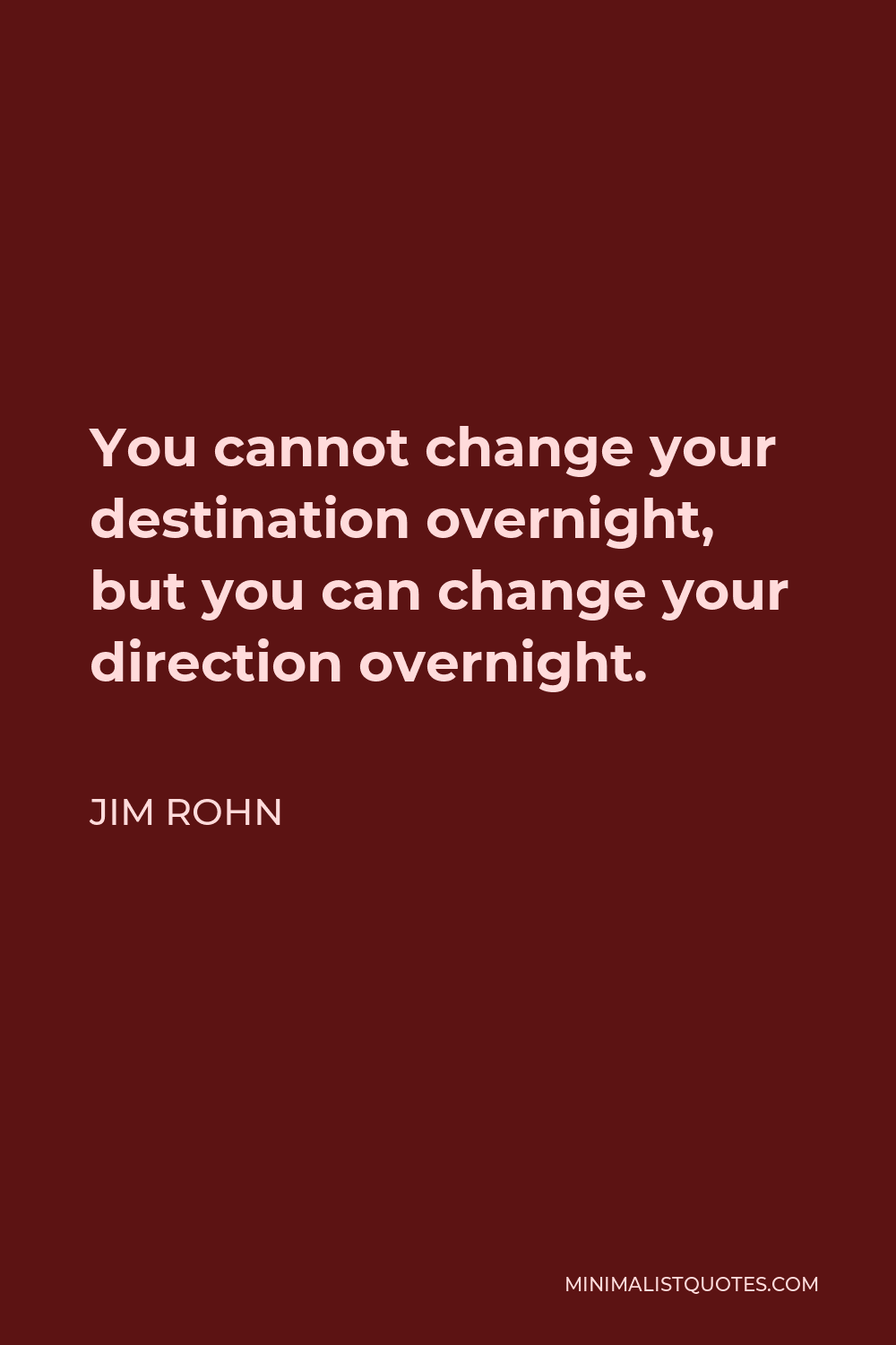 Jim Rohn Quote - You cannot change your destination overnight, but you can change your direction overnight.