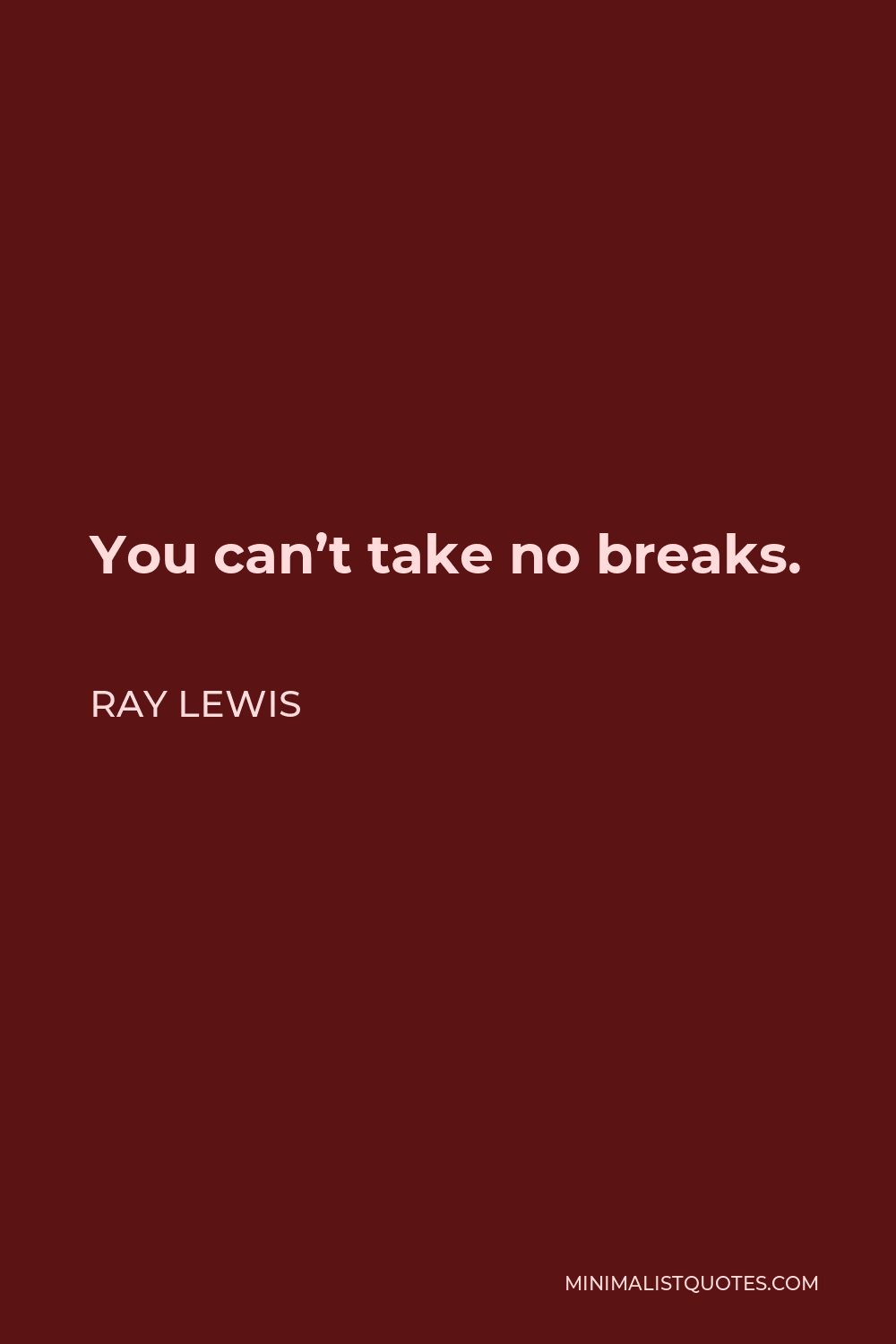 Ray Lewis Quote - You can’t take no breaks.