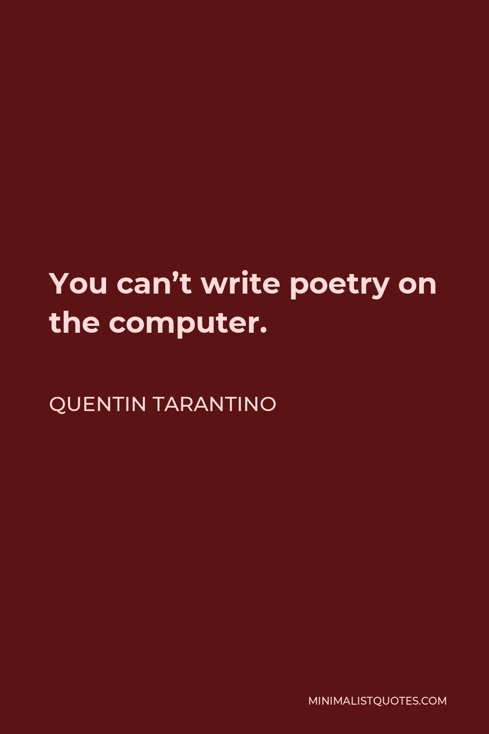 Quentin Tarantino Quote - You can’t write poetry on the computer.