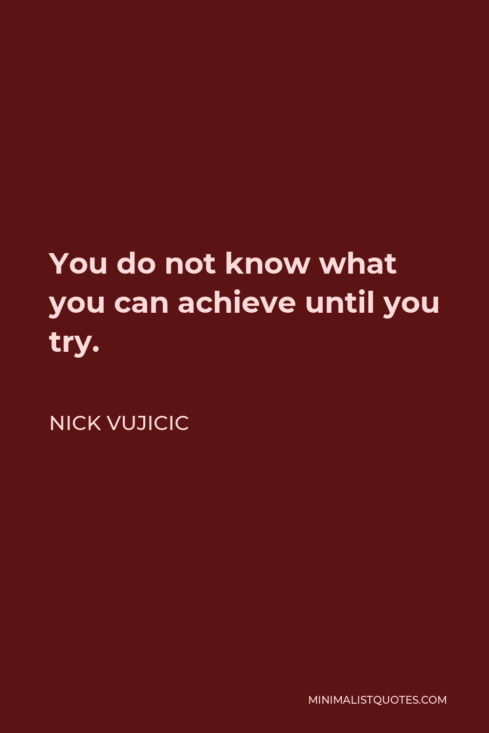 Nick Vujicic Quote - You do not know what you can achieve until you try.