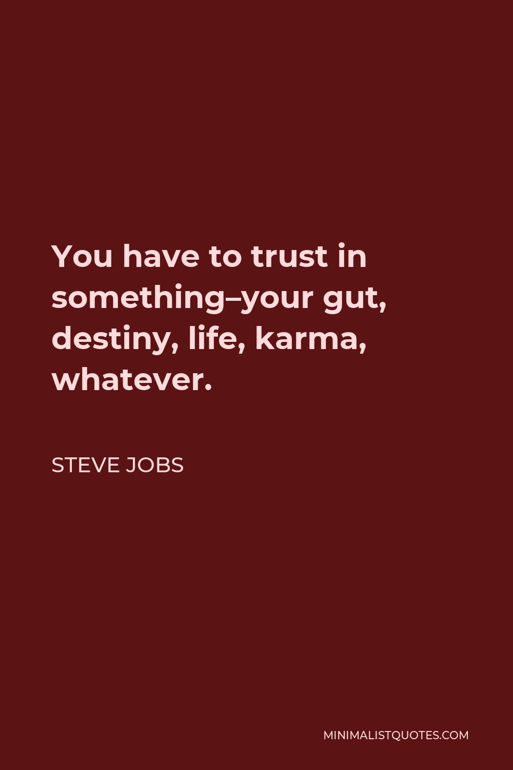 Steve Jobs Quote - You have to trust in something–your gut, destiny, life, karma, whatever.