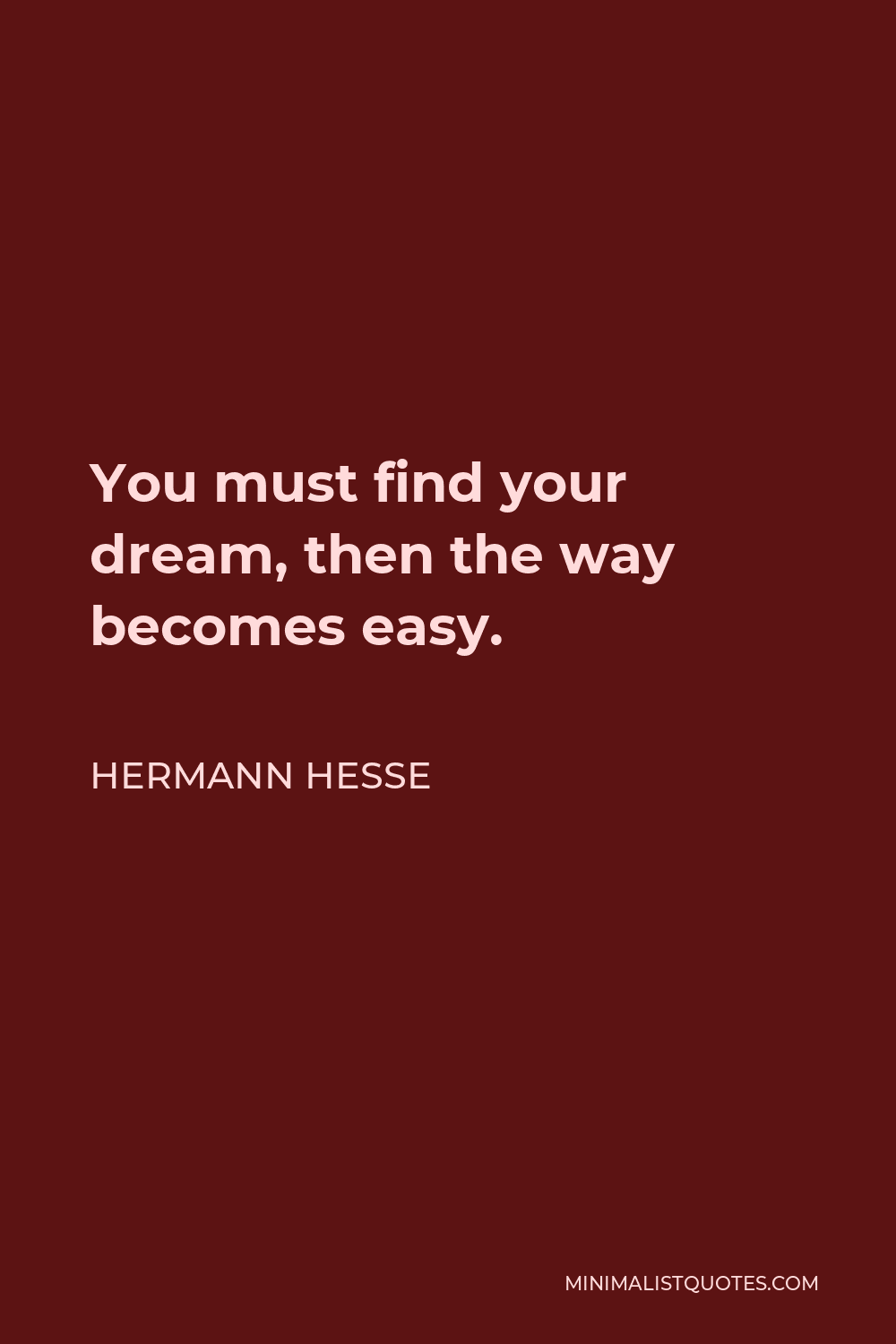 Hermann Hesse Quote - You must find your dream, then the way becomes easy.