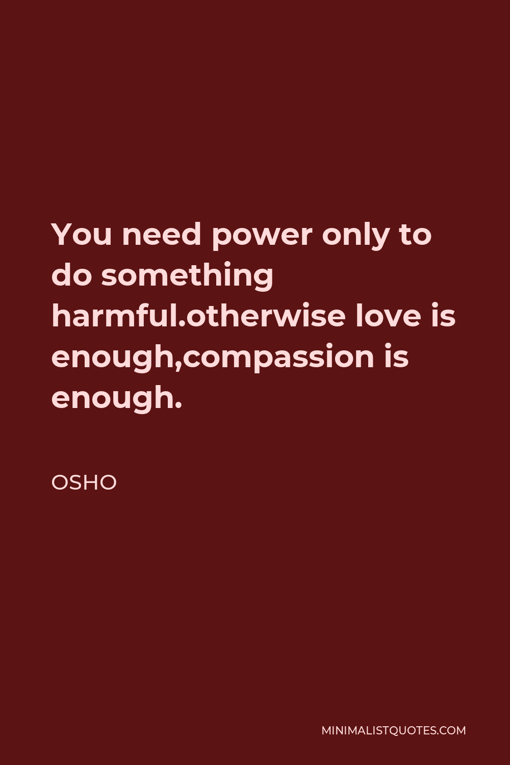 Osho Quote: You need power only to do something harmful.otherwise love ...