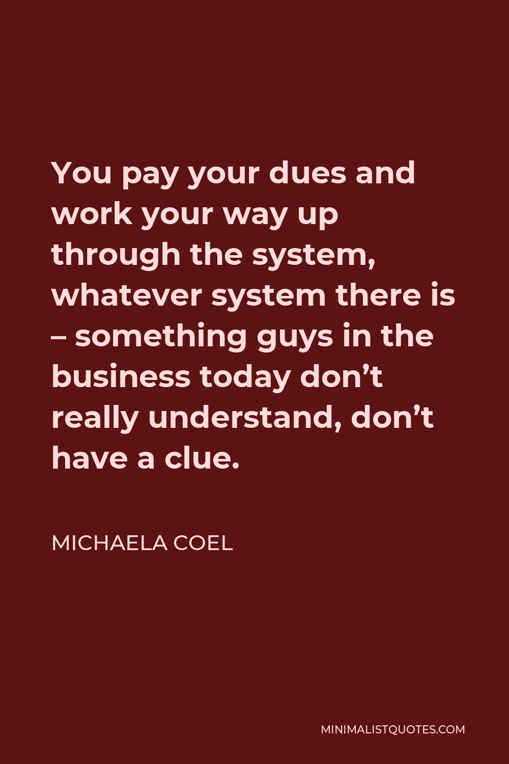 Michaela Coel Quote - You pay your dues and work your way up through the system, whatever system there is – something guys in the business today don’t really understand, don’t have a clue.