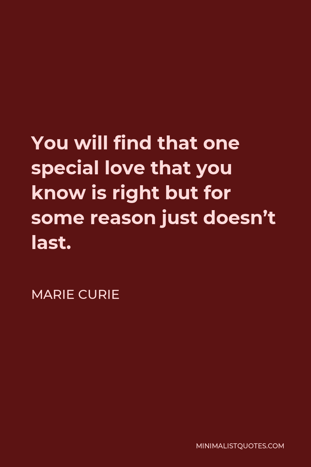 Marie Curie Quote - You will find that one special love that you know is right but for some reason just doesn’t last.