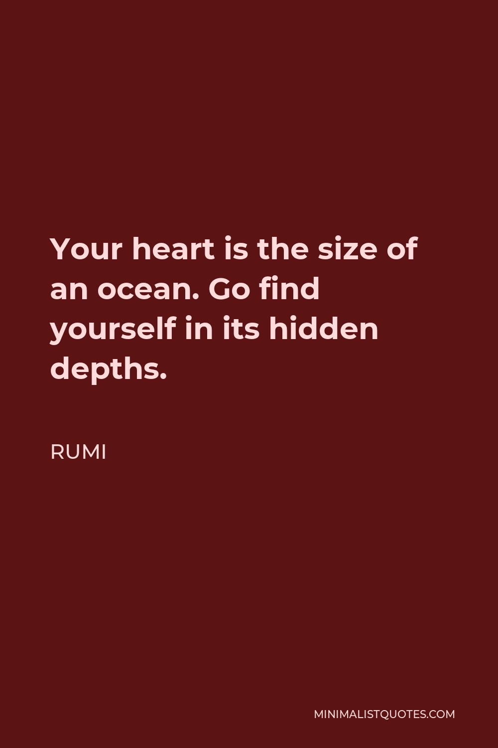 Rumi Quote - Your heart is the size of an ocean. Go find yourself in its hidden depths.