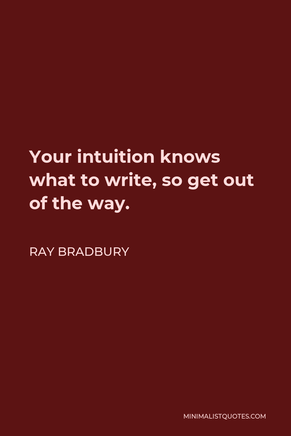 Ray Bradbury Quote - Your intuition knows what to write, so get out of the way.