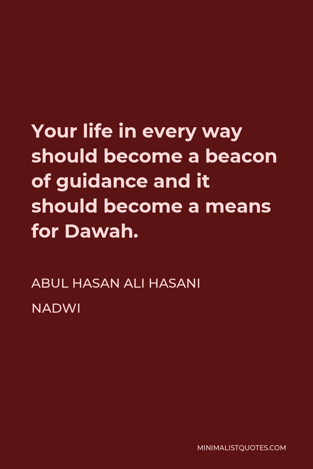Abul Hasan Ali Hasani Nadwi Quote - Your life in every way should become a beacon of guidance and it should become a means for Dawah.