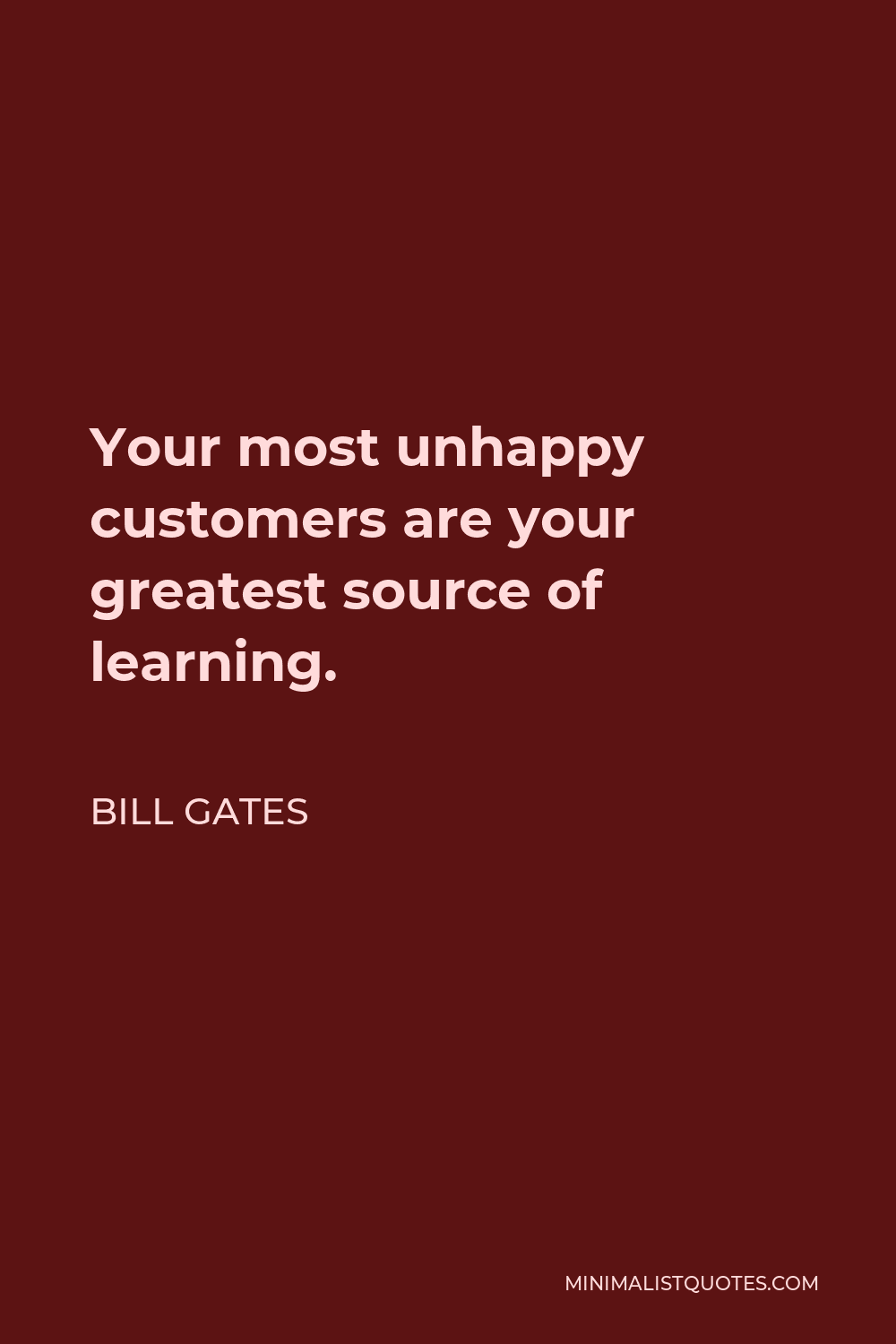 Bill Gates Quote - Your most unhappy customers are your greatest source of learning.